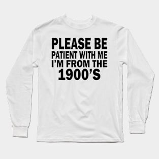 please be patient with me im from the 1900s Long Sleeve T-Shirt